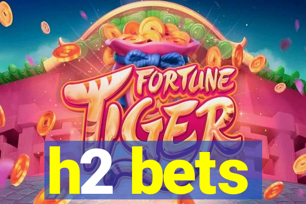 h2 bets